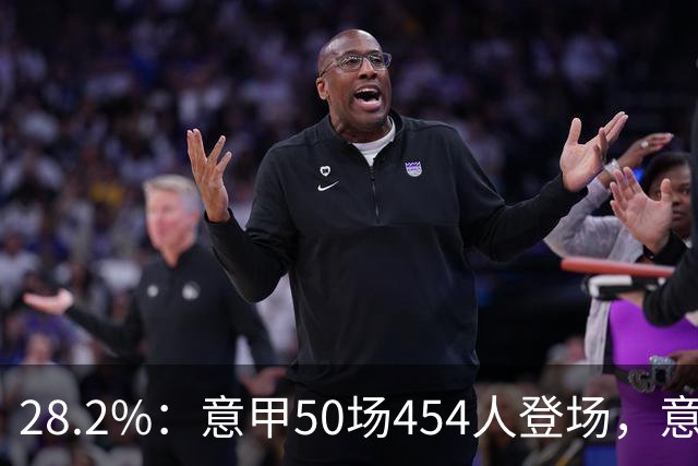 28.2%：意甲50场454人登场，意大利球员只占这么点时间